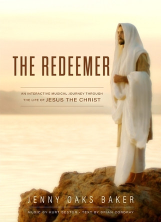 The Redeemer: A Musical Journey Through the Life of Jesus the Christ by Jenny Oaks Baker 9781639933082