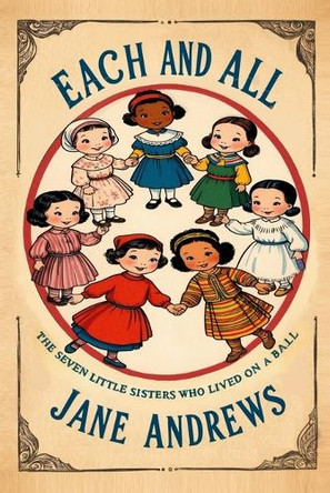 Each and All: The Seven Little Sisters Who Live on a Round Ball by Jane Andrews 9798893400700