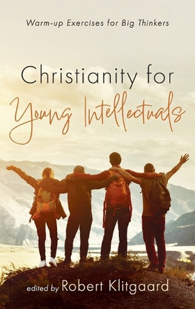 Christianity for Young Intellectuals: Warm-Up Exercises for Big Thinkers by Robert Klitgaard 9798385222032