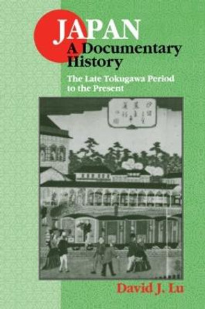 Japan: A Documentary History: Vol 2: The Late Tokugawa Period to the Present: A Documentary History by David J. Lu