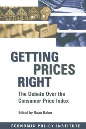 Getting Prices Right: Debate Over the Consumer Price Index: Debate Over the Consumer Price Index by Dean Baker