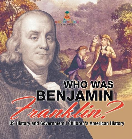 Who Was Benjamin Franklin? US History and Government Children's American History by Baby Professor 9798869418616