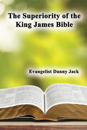 The Superiority of the King James Bible by Danny Jack 9781630735074