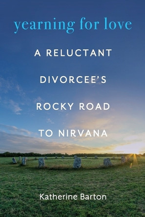 Yearning for Love: A Reluctant Divorcee's Rocky Road to Nirvana by Katherine Barton 9798218493981