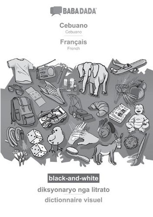 BABADADA black-and-white, Cebuano - Français, diksyonaryo nga litrato - dictionnaire visuel: Cebuano - French, visual dictionary by Babadada Gmbh 9783366042525