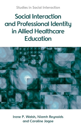 Social Interaction and Professional Identity in Allied Healthcare Education by Irene Walsh 9781474403153