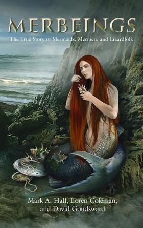 Merbeings: The True Story of Mermaids, Mermen, and Lizardfolk by Mark a Hall 9781949501407