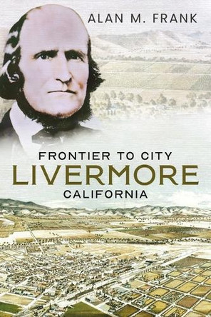 Frontier to City: Livermore, California by Alan M Frank 9781634995108