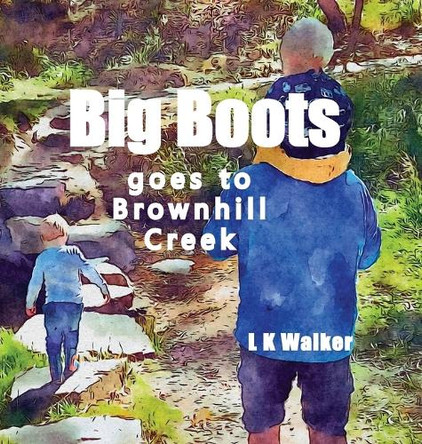 Big Boots goes to Brownhill Creek by L K Walker 9781763612686