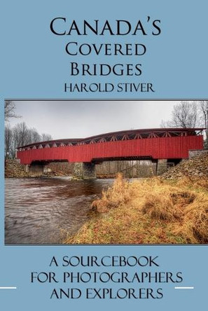 Canada's Covered Bridges by Harold Stiver 9781927835425