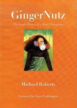 GingerNutz: The Jungle Memoir of a Model Orangutan by Roberts Michael