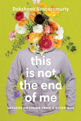 This Is Not The End Of Me by Dakshana Bascaramurty