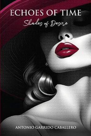 Echoes of Time: Shades of Desire by Antonio Garrido Caballero 9781069131225