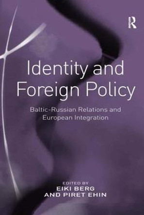 Identity and Foreign Policy: Baltic-Russian Relations and European Integration by Eiki Berg