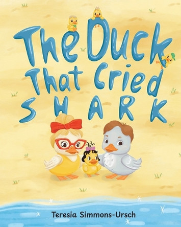 The Duck That Cried Shark by Teresia Simmons-Ursch 9781662953170