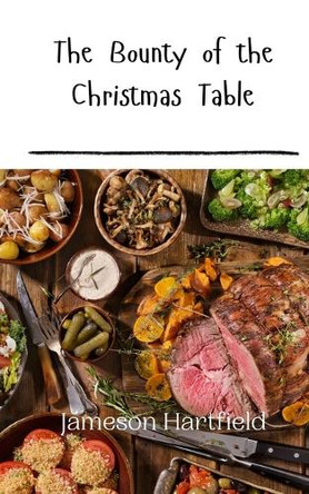 The Bounty of the Christmas Table by Jameson Hartfield 9789916943519
