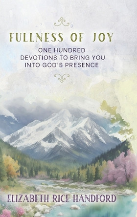 Fullness of Joy: One Hundred Devotions to Bring You Into God's Presence by Elizabeth Rice Handford 9781649607010