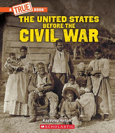 The United States Before the Civil War: (A True Book: Exploring the Civil War) by Kaavonia Hinton 9781546136316