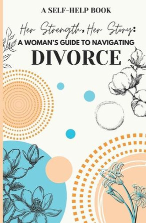 Her Strength, Her Story: A Woman's Guide to Navigating Divorce: Practical Advice and Emotional Support for Rebuilding Your Life by Lijwana Washington 9781666412130