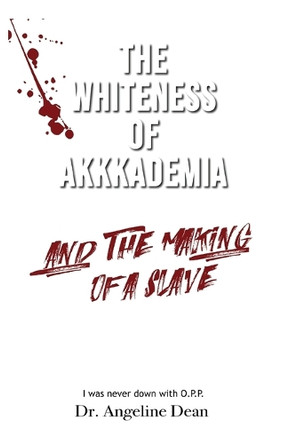 The Whiteness of Akkkademia and the Making of a Slave by Angeline Dean 9798218508050