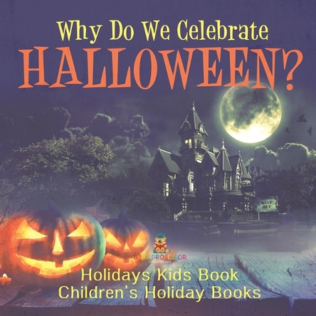 Why Do We Celebrate Halloween? Holidays Kids Book Children's Holiday Books by Baby Professor 9798869434296