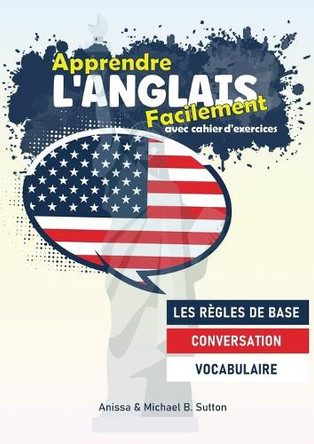 Apprendre l'anglais facilement: avec cahier d'excercices by Anissa Boudjaoui Sutton 9798330318445