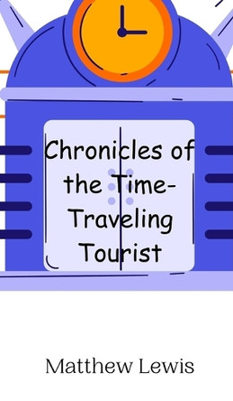 Chronicles of the Time-Traveling Tourist by Matthew Lewis 9789916948026