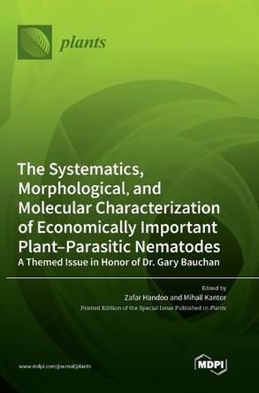 The Systematics, Morphological, and Molecular Characterization of Economically Important Plant-Parasitic Nematodes: A Themed Issue in Honor of Dr. Gary Bauchan by Zafar Handoo 9783036554624