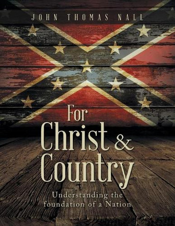 For Christ & Country: Understanding the foundation of a Nation by John Thomas Nall 9781954886049