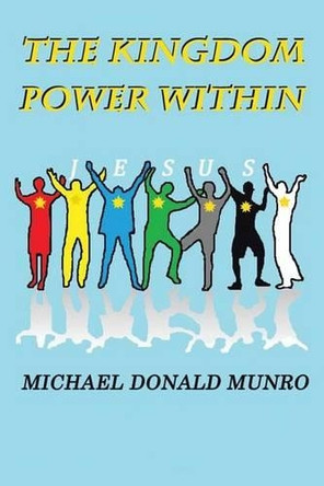 The Kingdom Power Within by Michael Donald Munro 9781482808971