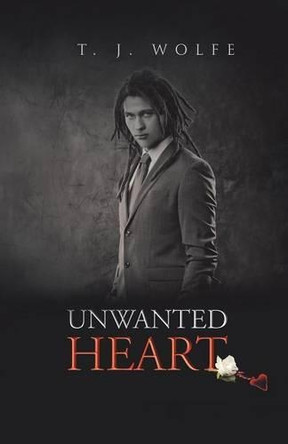 Unwanted Heart by T J Wolfe 9781490767529