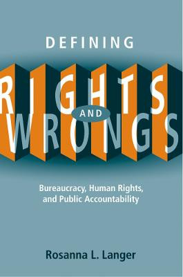 Defining Rights and Wrongs: Bureaucracy, Human Rights, and Public Accountability by Rosanna L. Langer