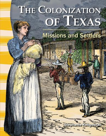 The Colonization of Texas: Missions and Settlers by Stephanie Kuligowski 9781433350443