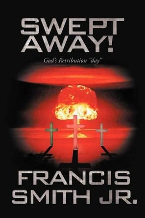 Swept Away! God's Retribution Day by Francis Smith Jr 9781466916760