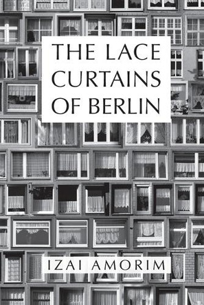 The Lace Curtains of Berlin by Izai Amorim 9783982165691