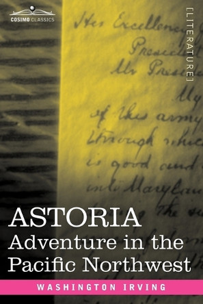 Astoria: Adventure in the Pacific Northwest by Washington Irving 9781605202846