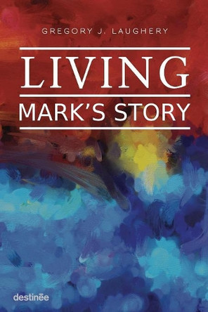 Living Mark's Story by Gregory J Laughery 9781938367359