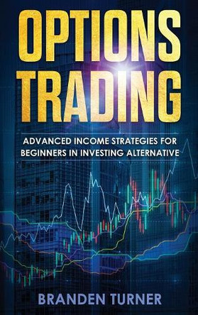 Options Trading: High Income Strategies for Investing, Understanding the Psychology of Investing, and How to Day Trade for a Living. by Branden Turner 9789657019566