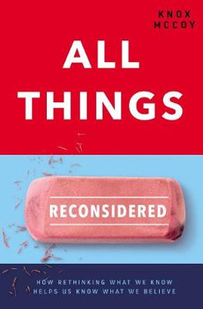 All Things Reconsidered: How Rethinking What We Know Helps Us Know What We Believe by Knox McCoy