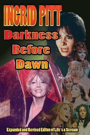 Ingrid Pitt: Darkness Before Dawn The Revised and Expanded Autobiography of Life's a Scream by Ingrid Pitt 9781887664547