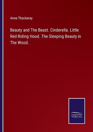 Beauty and The Beast. Cinderella. Little Red Riding Hood. The Sleeping Beauty in The Wood. by Anne Thackeray 9783752530506