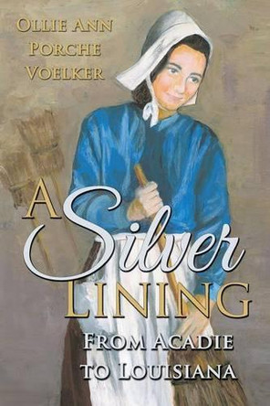A Silver Lining: From Acadie to Louisiana by Ollie Ann Porche Voelker 9781462410576