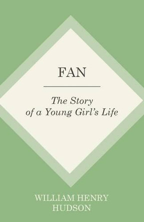 Fan: The Story of a Young Girl's Life by William Henry Hudson 9781473335677