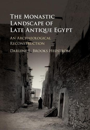 The Monastic Landscape of Late Antique Egypt: An Archaeological Reconstruction by Darlene L. Brooks Hedstrom 9781107161818