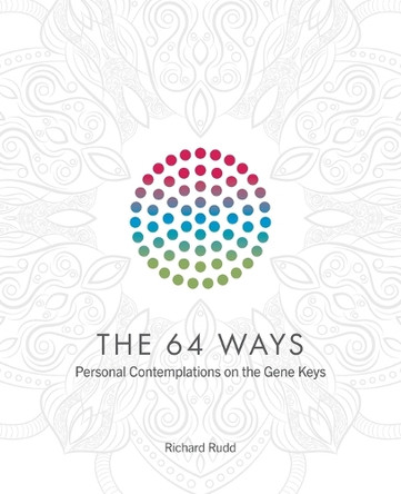 The 64 Ways: Personal Contemplations on the Gene Keys by Richard Rudd 9781913820008