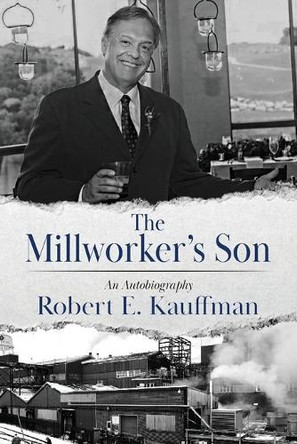 The Millworker's Son: An Autobiography by Robert E Kauffman 9781954943681