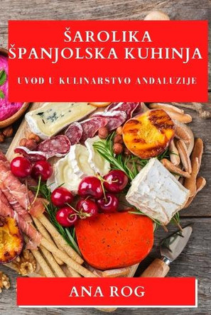 Sarolika Spanjolska Kuhinja: Uvod u Kulinarstvo Andaluzije by Ana Rog 9781835500729