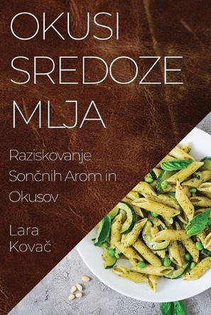 Okusi Sredozemlja: Raziskovanje Son&#269;nih Arom in Okusov by Lara Kova&#269; 9781835507223