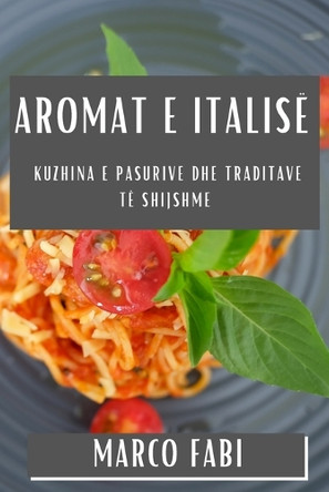 Aromat e Italisë: Kuzhina e Pasurive dhe Traditave të Shijshme by Marco Fabi 9781835507582