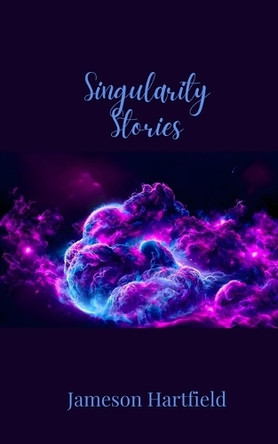 Singularity Stories by Jameson Hartfield 9781805679165